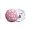 Keep chasing your dreams Pin Badge & Magnet