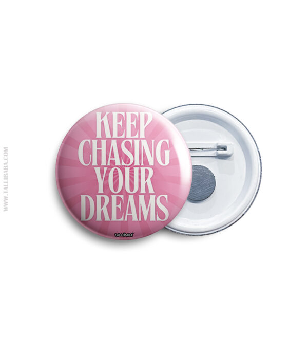 Keep chasing your dreams Pin Badge & Magnet